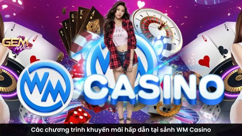 Các chương trình khuyến mãi hấp dẫn tại sảnh WM Casino