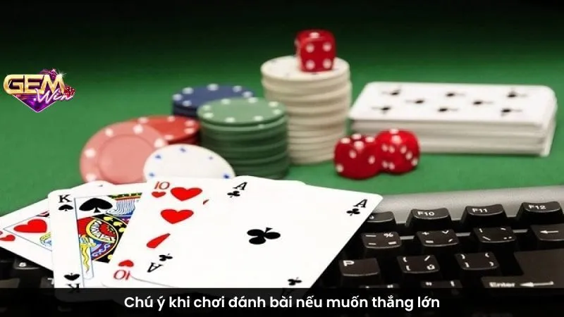 Chú ý khi chơi đánh bài nếu muốn thắng lớn