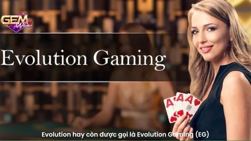 Evolution hay còn được gọi là Evolution Gaming (EG)