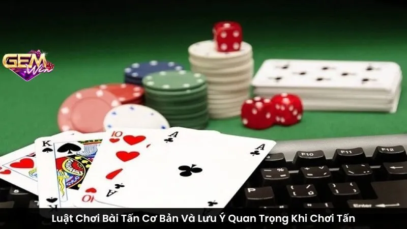 Luật Chơi Bài Tấn Cơ Bản Và Lưu Ý Quan Trọng Khi Chơi Tấn