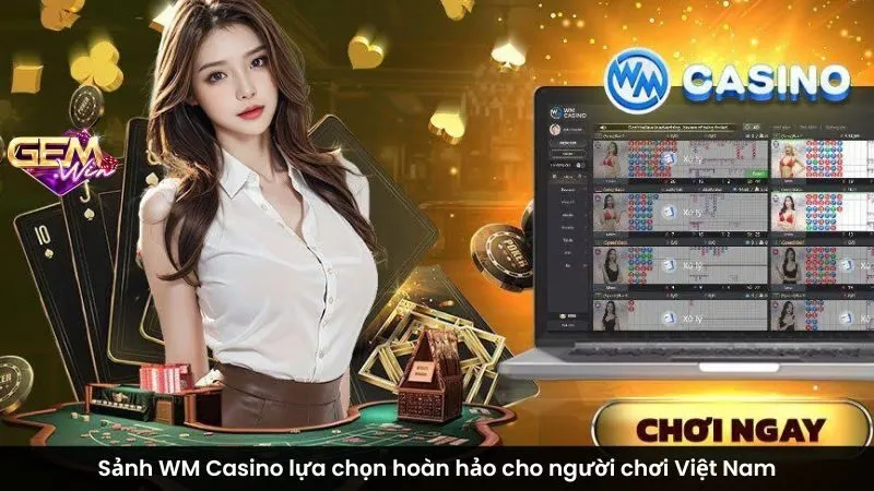 Sảnh WM Casino lựa chọn hoàn hảo cho người chơi Việt Nam