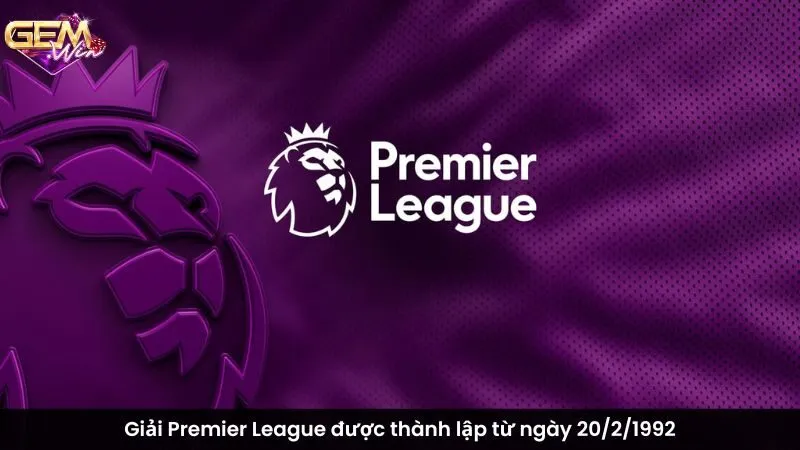 Giải Premier League được thành lập từ ngày 20/2/1992