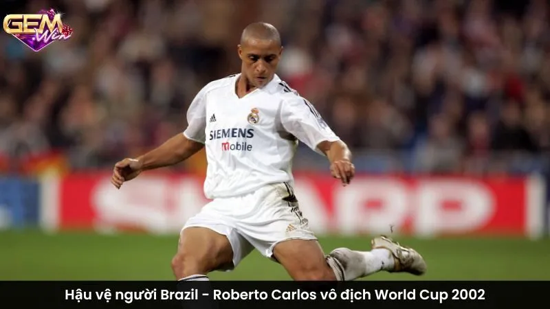 Hậu vệ người Brazil - Roberto Carlos vô địch World Cup 2002