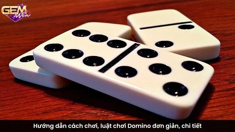 Hướng dẫn cách chơi, luật chơi Domino đơn giản, chi tiết