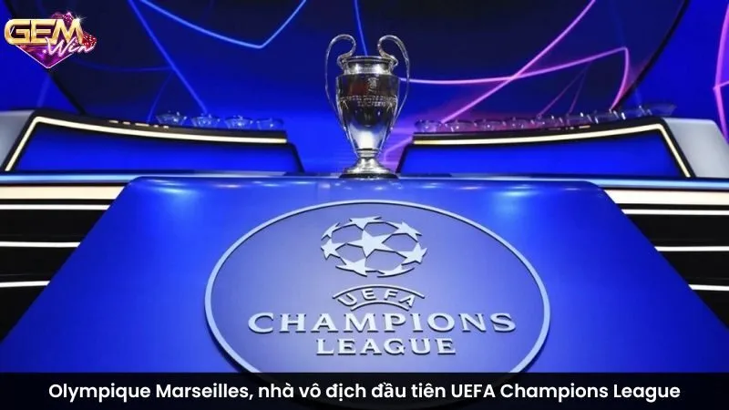 Olympique Marseilles, nhà vô địch đầu tiên UEFA Champions League