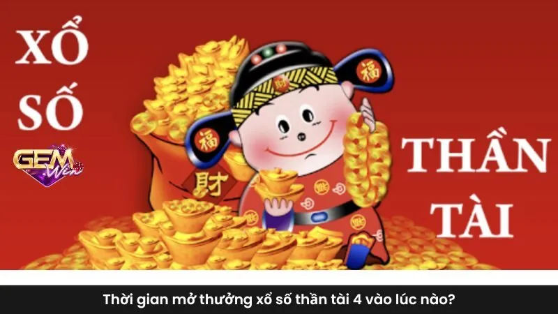 Thời gian mở thưởng xổ số thần tài 4 vào lúc nào?